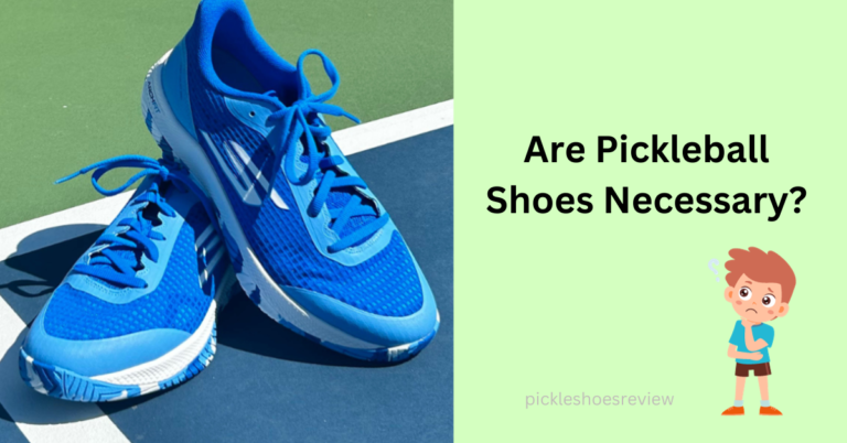 Are Pickleball Shoes Necessary? If Yes, Why?