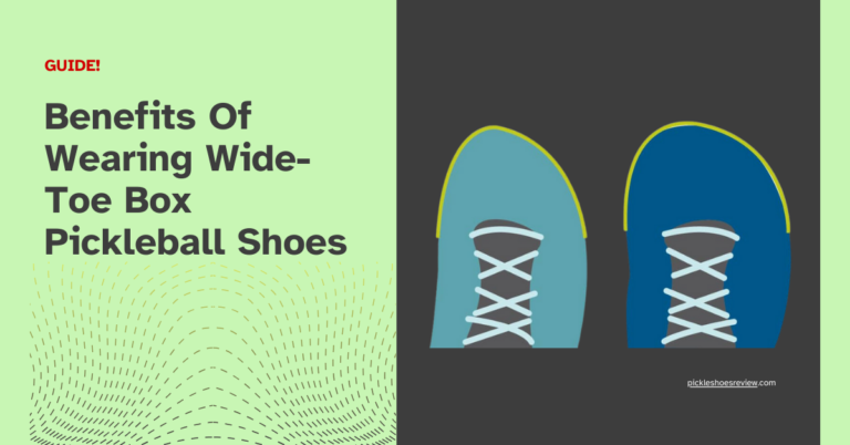 7 Benefits Of Wearing Wide-Toe Box Pickleball Shoes