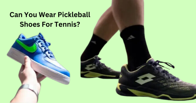 Can You Wear Pickleball Shoes For Tennis? Detailed Answer!