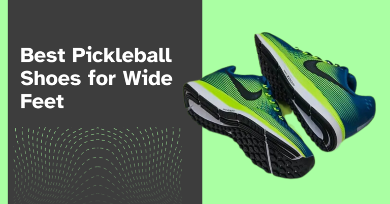 Best Pickleball Shoes for Wide Feet 2024 (Expert’s Choice)